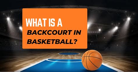 What is a Backcourt in Basketball? And Why Does It Sometimes Feel Like a Chessboard?